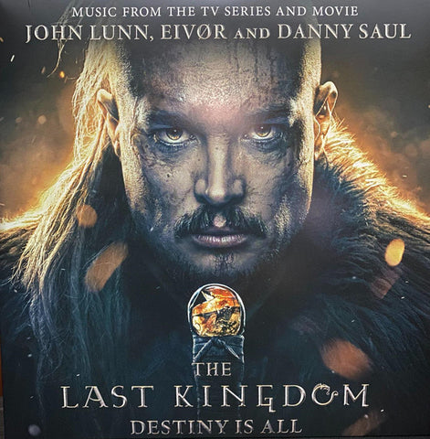 John Lunn, Eivør And Danny Saul - The Last Kingdom: Destiny Is All (Music From The TV Series And Movie)