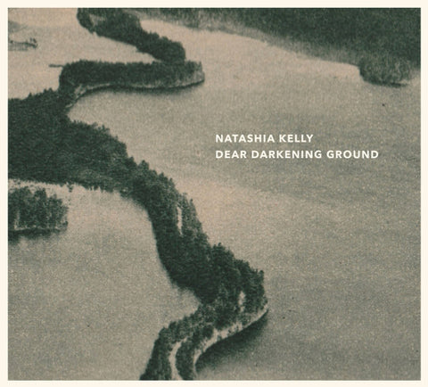 Natashia Kelly - Dear Darkening Ground