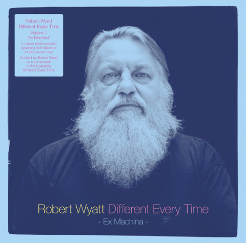 Robert Wyatt - Different Every Time Volume 1 - Ex Machina