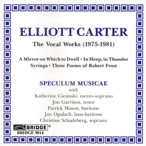 Elliott Carter - Speculum Musicae With Katherine Ciesinski, Jon Garrison, Patrick Mason, Jan Opalach, Christine Schadeberg - The Vocal Works (1975-1981)