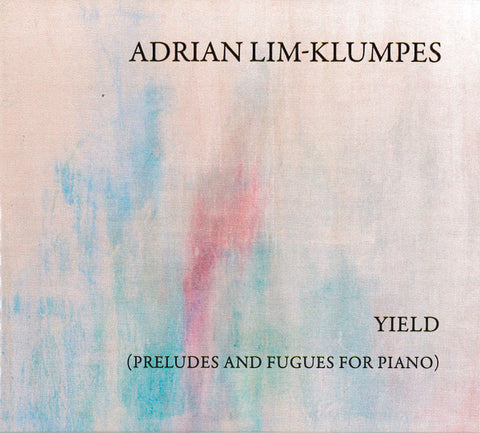 Adrian Lim-Klumpes - Yield (Preludes And Fugues For Piano)