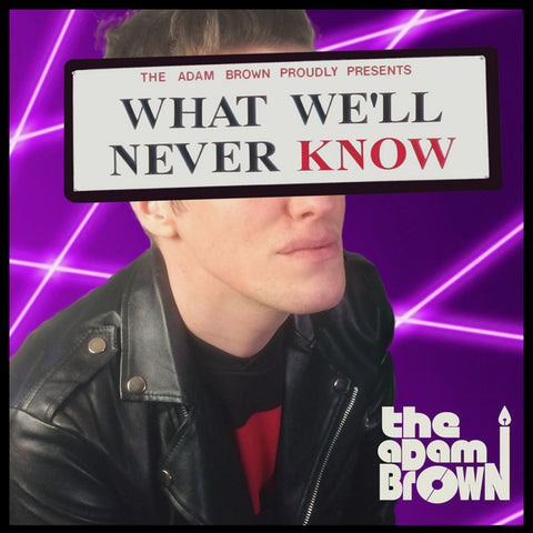 The Adam Brown - What We'll Never Know (Deluxe Edition)