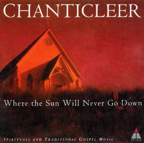 Chanticleer - Where The Sun Will Never Go Down (Spirituals And Traditional Gospel Music)