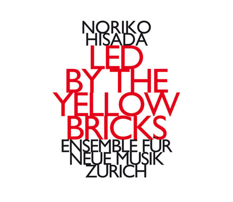 Noriko Hisada - ensemble für neue musik zürich - Led By The Yellow Bricks