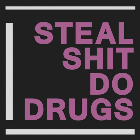 Steal Shit Do Drugs - Steal Shit Do Drugs