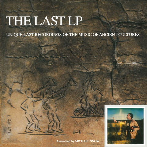 Michael Snow - The Last LP: Unique Last Recordings Of The Music Of Ancient Cultures