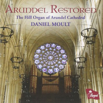 Daniel Moult - Arundel Restored: The Hill Organ Of Arundel Cathedral