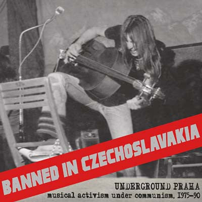 Various - Banned In Czechoslavakia - Underground Praha (Musical Activism Under Communism, 1975-90)