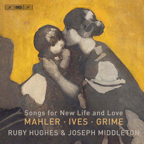 Mahler, Ives, Grime, Ruby Hughes, Joseph Middleton - Songs For New Life And Love