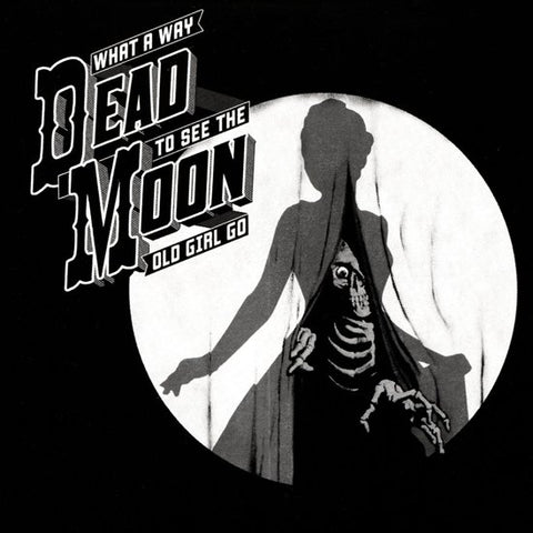 Dead Moon - What A Way To See The Old Girl Go