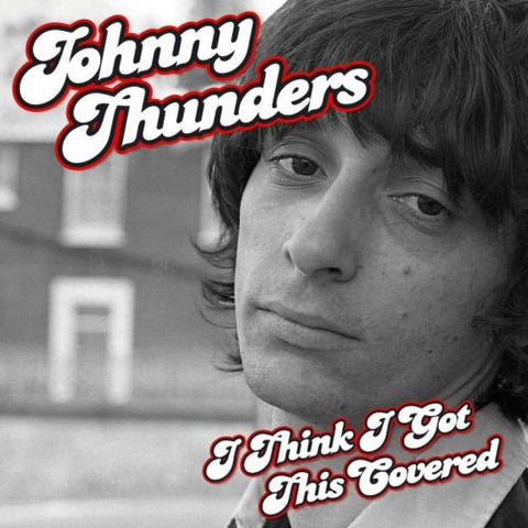 Johnny Thunders - I Think I Got This Covered
