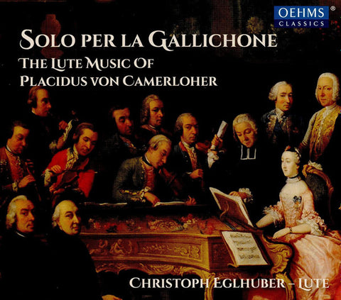 Christoph Eglhuber - Solo Per la Gallichone: The Lute Music Of Placidus von Camerloher