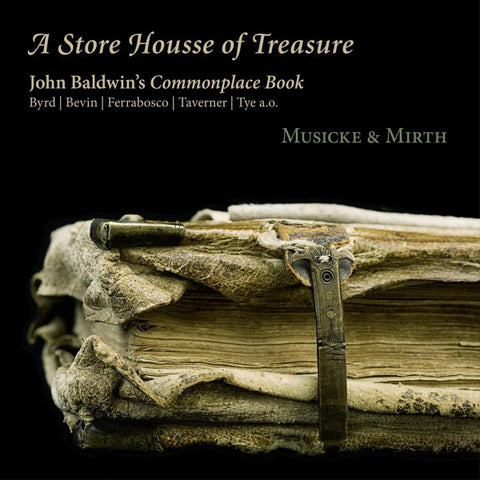 Bird | Bevin | Ferrabosco | Taverner | Tye a.o., Musicke & Mirth - A Store Housse Of Treasure - John Baldwin's Commonplace Book