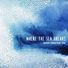 Makiko Hirabayashi Trio - Where The Sea Breaks