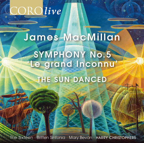 James MacMillan, The Sixteen, Britten Sinfonia, Mary Bevan, Harry Christophers - Symphony No.5, 'Le Grand Inconnu' - The Sun Danced