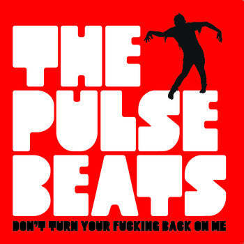 The Pulsebeats - Don't Turn Your Fucking Back On Me