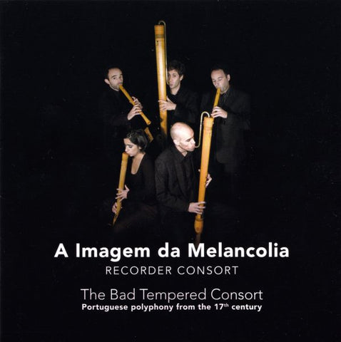 A Imagem Da Melancolia Recorder Consort - The Bad Tempered Consort: Portuguese Polyphony From The 17th Century