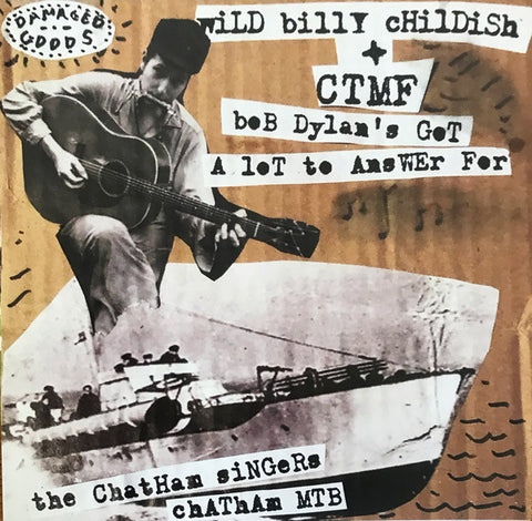 Wild Billy Childish + CTMF / The Chatham Singers - Bob Dylan's Got A Lot To Answer For / Chatham MTB