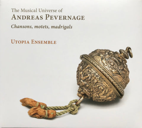 Utopia Ensemble - The Musical Universe Of Andreas Pevernage, Chansons, Motets, Madrigals