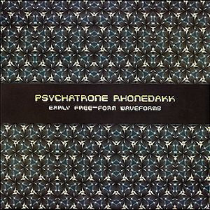 Psychatrone Rhonedakk - Early Free-Form Waveforms