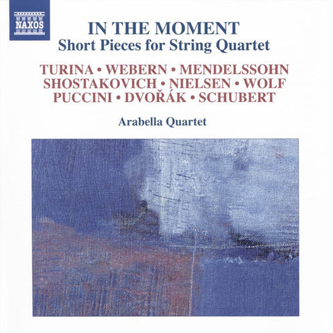 Arabella Quartet, Turina, Webern, Mendelssohn, Shostakovich, Nielsen, Wolf, Puccini, Dvořák, Schubert - In The Moment: Short Pieces For String Quartet