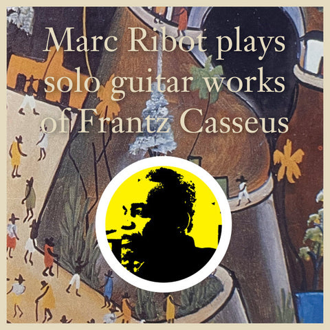 Frantz Casseus, Marc Ribot - Marc Ribot Plays Solo Guitar Works Of Frantz Casseus
