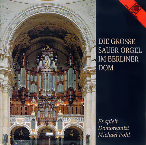 Michael Pohl - Die Große Sauer-Orgel Im Berliner Dom
