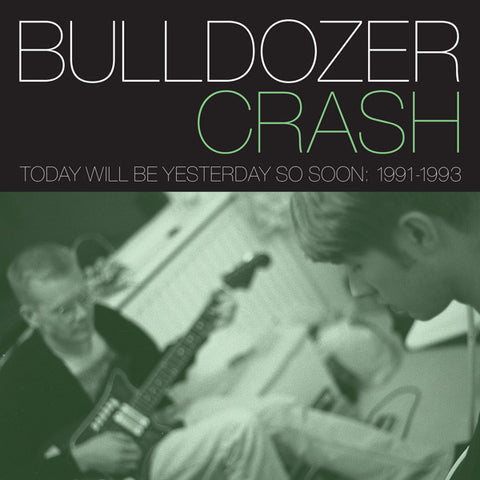 Bulldozer Crash - Today Will Be Yesterday So Soon: 1991-1993