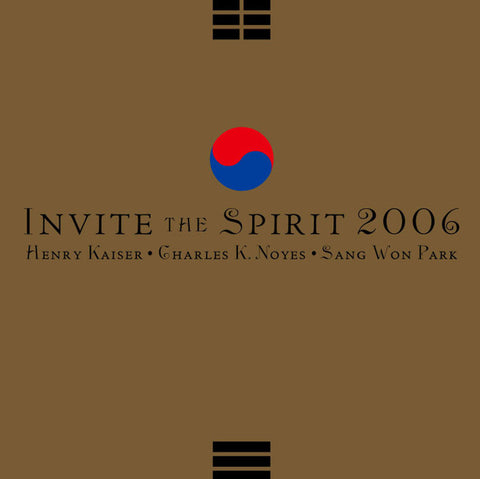 Henry Kaiser / Charles K. Noyes / Sang Won Park - Invite The Spirit 2006