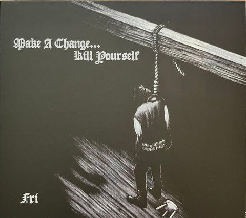 Make A Change... Kill Yourself - Fri