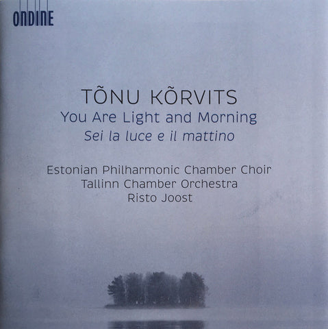 Tõnu Kõrvits, Estonian Philharmonic Chamber Choir, Tallinn Chamber Orchestra, Risto Joost - You Are Light And Morning = Sei La Luce E Il Mattino