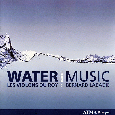 George Frideric Handel - Bernard Labadie - Les Violons du Roy - Water Music