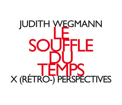Judith Wegmann - Le Souffle Du Temps - X (Rétro-) Perspectives