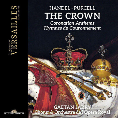 Handel, Purcell – Gaétan Jarry, Chœur & Orchestre de L'Opéra Royal - The Crown - Coronation Anthems / Hymnes Du Couronnement