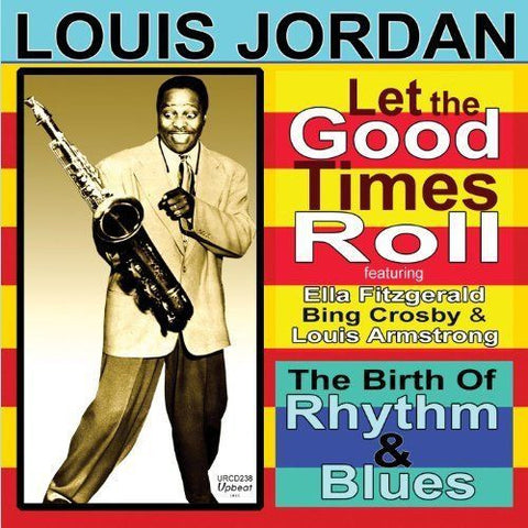 Louis Jordan - Let The Good Times Roll : The Birth Of Rhythm And Blues