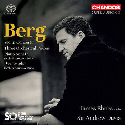 James Ehnes, BBC Symphony Orchestra, Sir Andrew Davis - Berg: Violin Concerto / Three Orchestral Pieces / Piano Sonata / Passacaglia