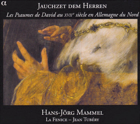 Hans-Jörg Mammel - La Fenice, Jean Tubéry - Jauchzet Dem Herren (Les Psaumes De David Au XVIIe Siècle En Allemagne Du Nord)