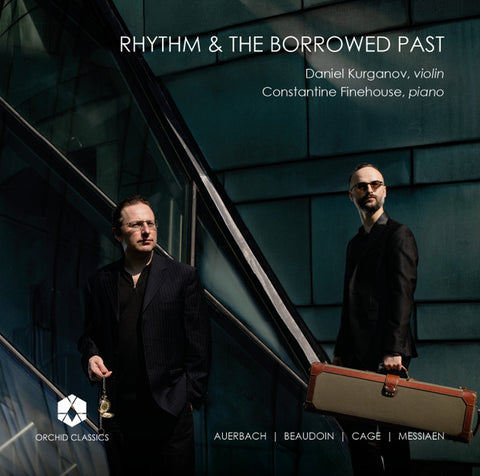 Daniel Kurganov, Constantine Finehouse, Auerbach, Beaudoin, Cage, Messiaen - Rhythm & The Borrowed Past