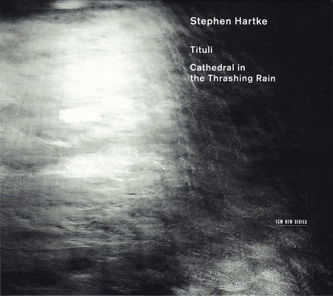 Stephen Hartke - Tituli / Cathedral In The Thrashing Rain