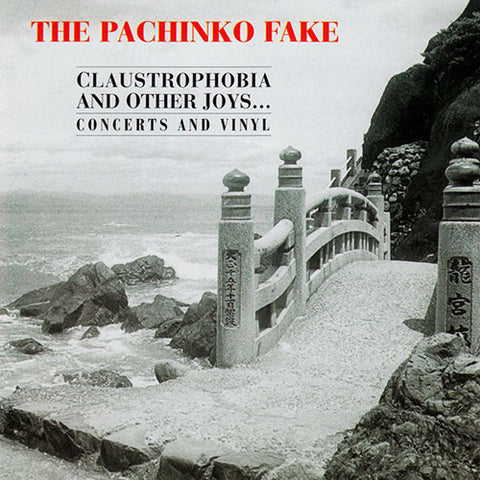 The Pachinko Fake - Claustrophobia And Other Joys... Concerts And Vinyl