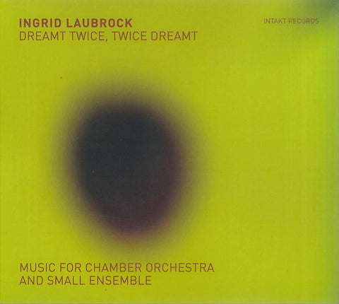 Ingrid Laubrock - Dreamt Twice, Twice Dreamt (Music For Chamber Orchestra And Small Ensemble)