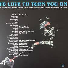 Various - I’d Love To Turn You On (Classical And Avant-Garde Music That Inspired The Counter-Culture)