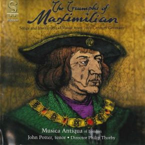 Musica Antiqua Of London, John Potter, Philip Thorby - The Triumphs Of Maximilian: Songs And Instrumental Music From 16th Century Germany
