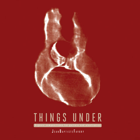 Jean-Baptiste Favory - Things Under: Organic Compositions For Guitars & Electronics