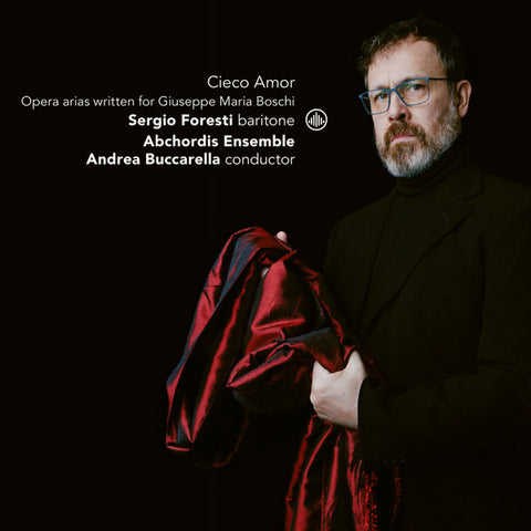 Sergio Foresti, Abchordis Ensemble, Andrea Buccarella - Cieco Amor: Opera Arias Written  For Giuseppe Maria Boschi