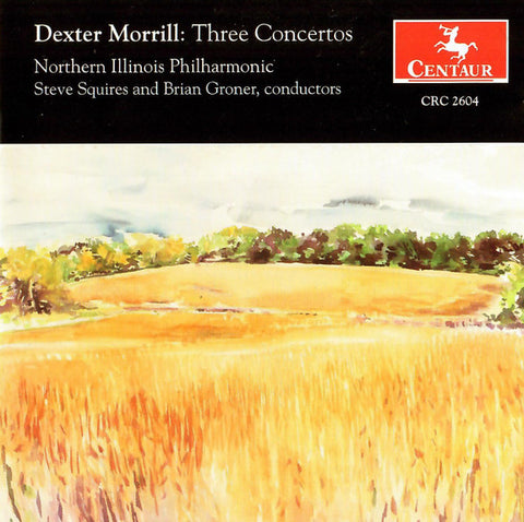 Dexter Morrill - Northern Illinois Philharmonic, Steve Squires And Brian Groner - Three Concertos