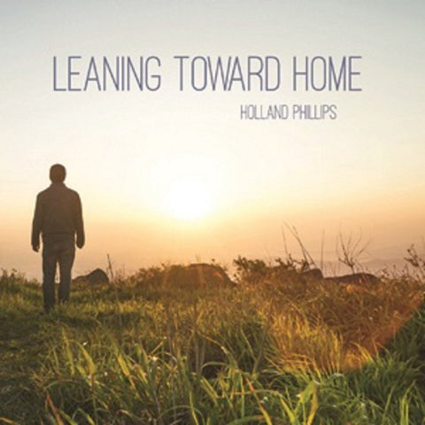 Holland Phillips - Leaning Toward Home