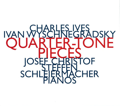 Charles Ives, Ivan Wyschnegradsky - Josef Christof, Steffen Schleiermacher - Quarter-Tone Pieces