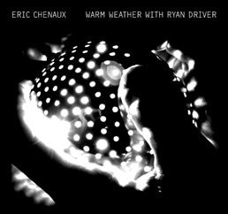 Eric Chenaux - Warm Weather With Ryan Driver