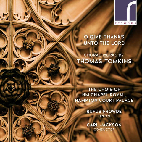 Thomas Tomkins, The Choir Of HM Chapel Royal, Hampton Court Palace, Rufus Frowde, Carl Jackson - O Give Thanks Unto The Lord
